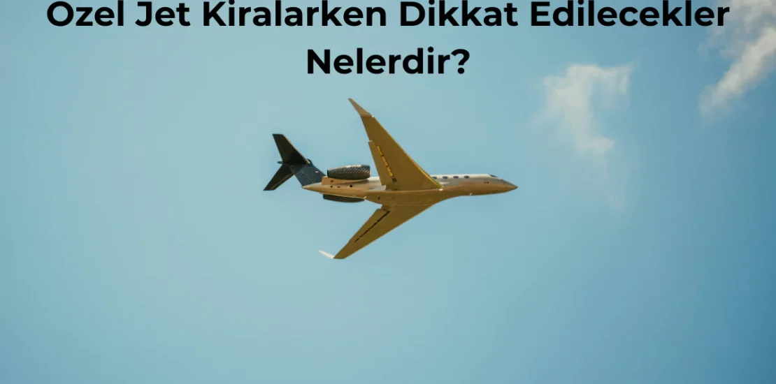 özel jet kiralarken dikkat edilecekler